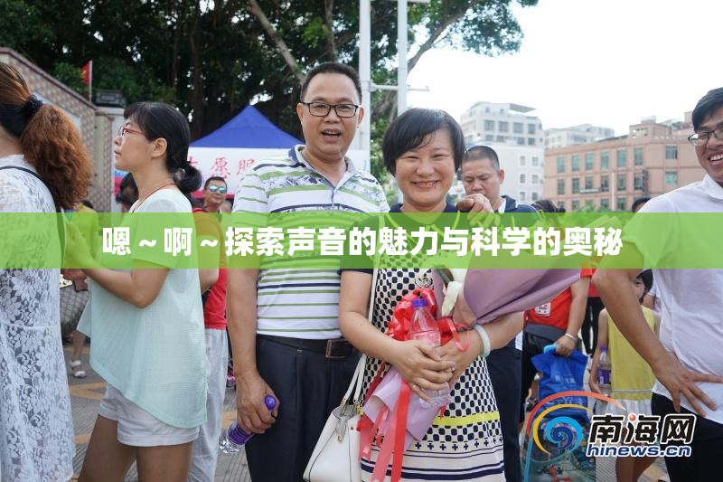 嗯～啊～探索声音的魅力与科学的奥秘