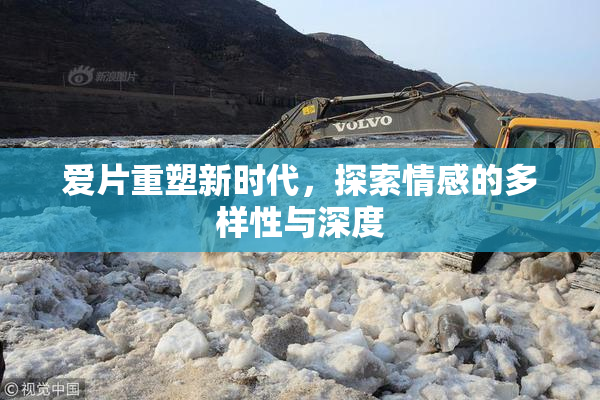 爱片重塑新时代，探索情感的多样性与深度