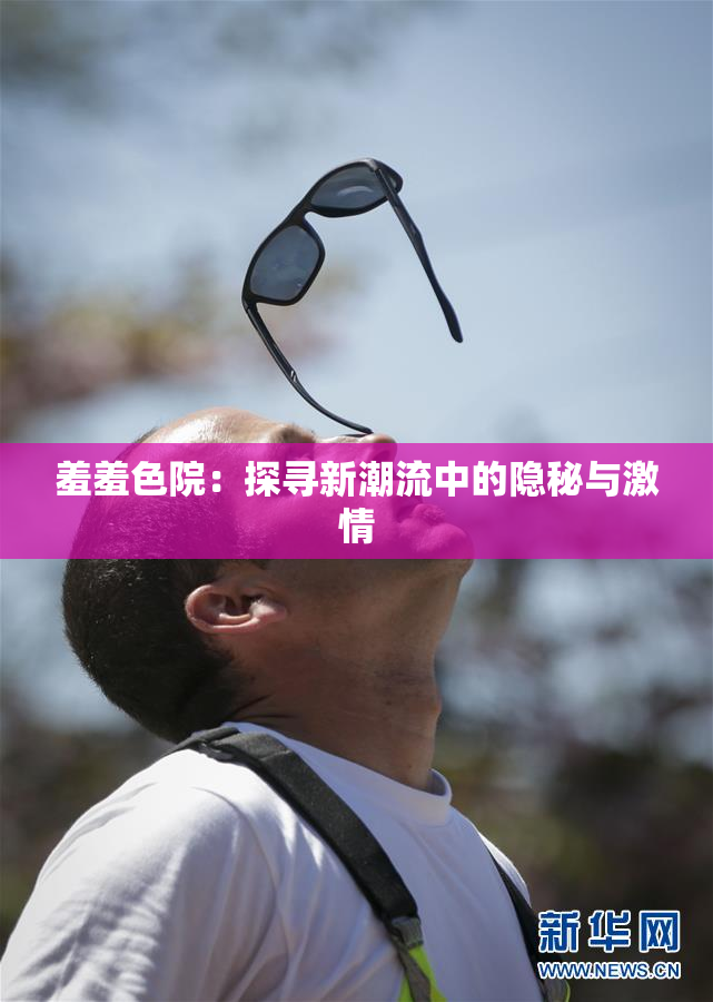 羞羞色院：探寻新潮流中的隐秘与激情