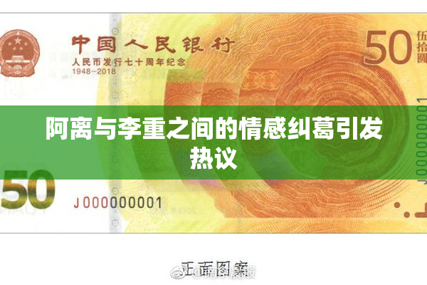 阿离与李重之间的情感纠葛引发热议