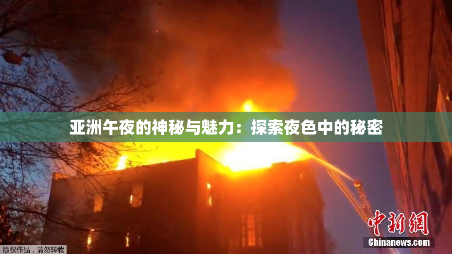 亚洲午夜的神秘与魅力：探索夜色中的秘密