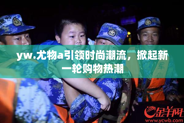 yw.尤物a引领时尚潮流，掀起新一轮购物热潮