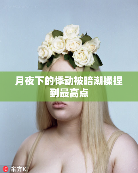 月夜下的悸动被暗潮揉捏到最高点