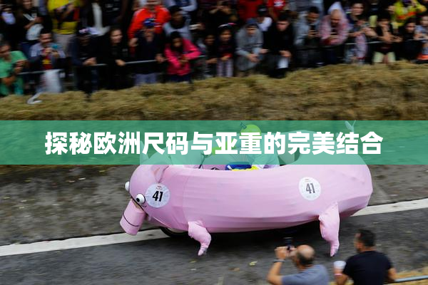 探秘欧洲尺码与亚重的完美结合