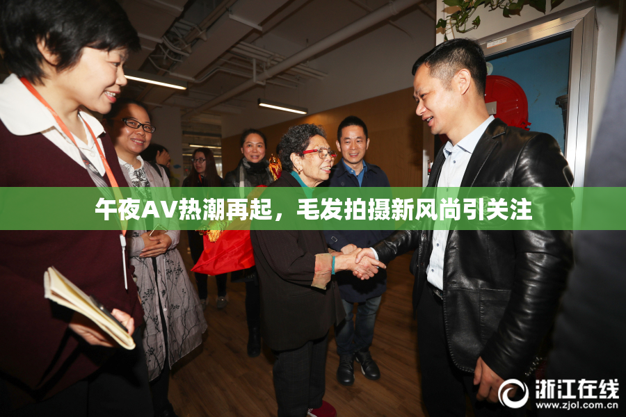 午夜AV热潮再起，毛发拍摄新风尚引关注