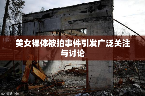 美女裸体被拍事件引发广泛关注与讨论