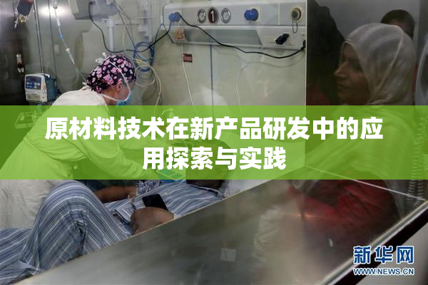 原材料技术在新产品研发中的应用探索与实践