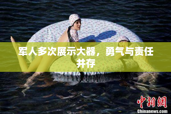 军人多次展示大器，勇气与责任并存