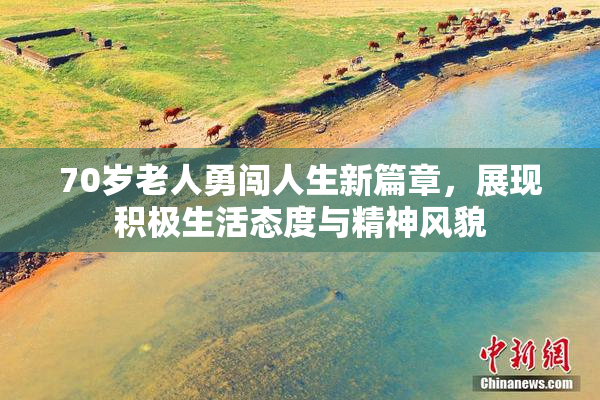 70岁老人勇闯人生新篇章，展现积极生活态度与精神风貌