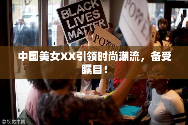 中国美女XX引领时尚潮流，备受瞩目！