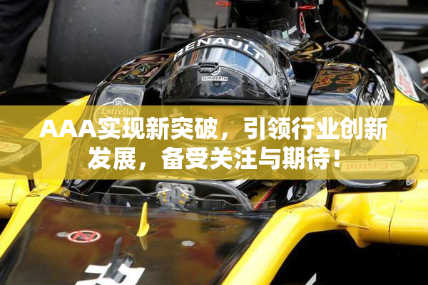 AAA实现新突破，引领行业创新发展，备受关注与期待！