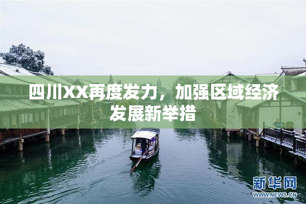 四川XX再度发力，加强区域经济发展新举措