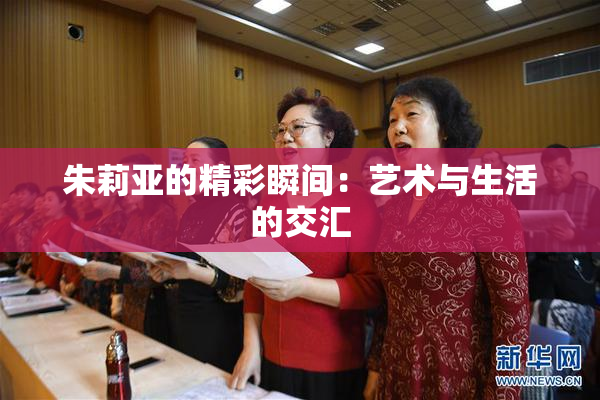 朱莉亚的精彩瞬间：艺术与生活的交汇
