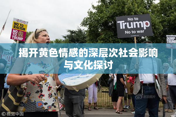 揭开黄色情感的深层次社会影响与文化探讨
