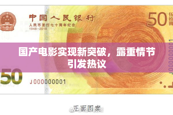 国产电影实现新突破，露重情节引发热议