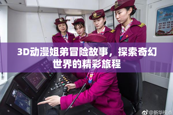 3D动漫姐弟冒险故事，探索奇幻世界的精彩旅程