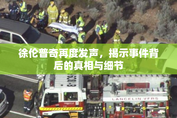 徐伦普奇再度发声，揭示事件背后的真相与细节
