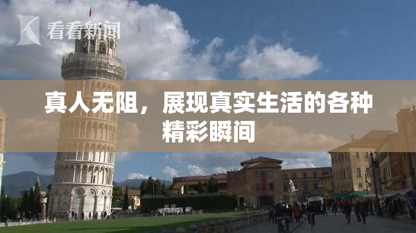 真人无阻，展现真实生活的各种精彩瞬间