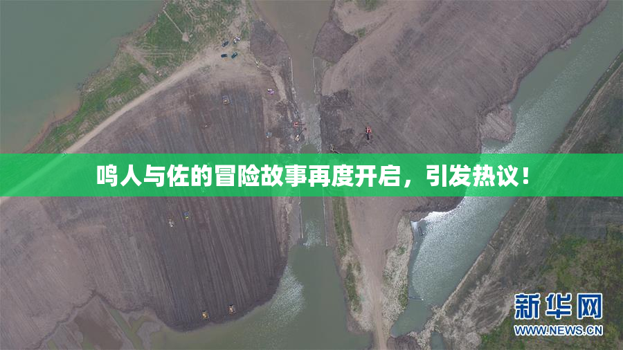 鸣人与佐的冒险故事再度开启，引发热议！