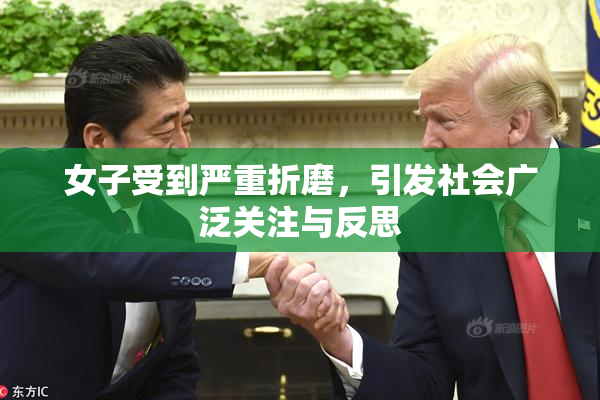 女子受到严重折磨，引发社会广泛关注与反思