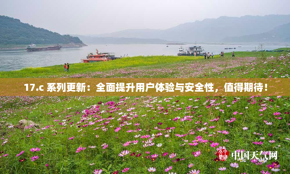 17.c 系列更新：全面提升用户体验与安全性，值得期待！
