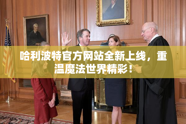 哈利波特官方网站全新上线，重温魔法世界精彩！