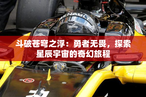 斗破苍穹之浮：勇者无畏，探索星辰宇宙的奇幻旅程