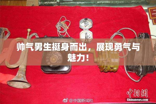 帅气男生挺身而出，展现勇气与魅力！