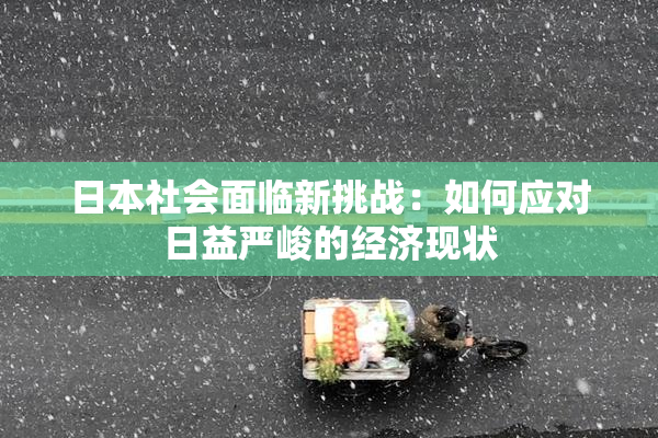日本社会面临新挑战：如何应对日益严峻的经济现状