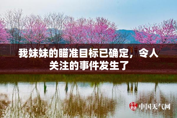 我妹妹的瞄准目标已确定，令人关注的事件发生了