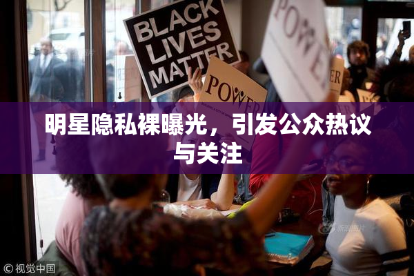 明星隐私裸曝光，引发公众热议与关注
