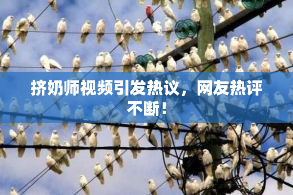 挤奶师视频引发热议，网友热评不断！