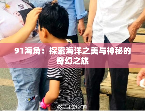 91海角：探索海洋之美与神秘的奇幻之旅