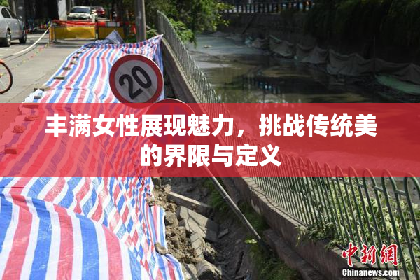 丰满女性展现魅力，挑战传统美的界限与定义