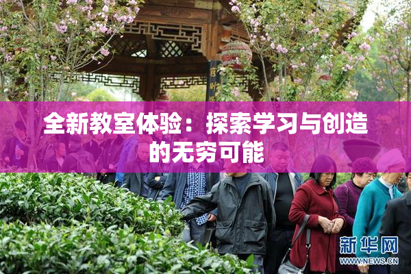 全新教室体验：探索学习与创造的无穷可能