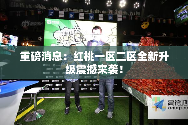 重磅消息：红桃一区二区全新升级震撼来袭！