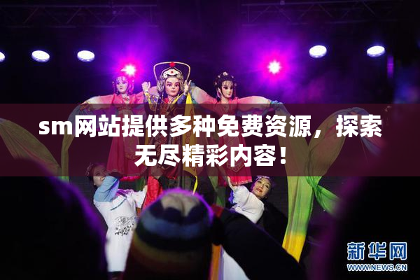 sm网站提供多种免费资源，探索无尽精彩内容！