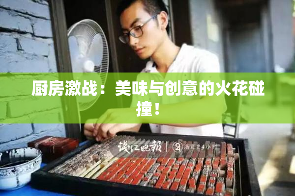 厨房激战：美味与创意的火花碰撞！