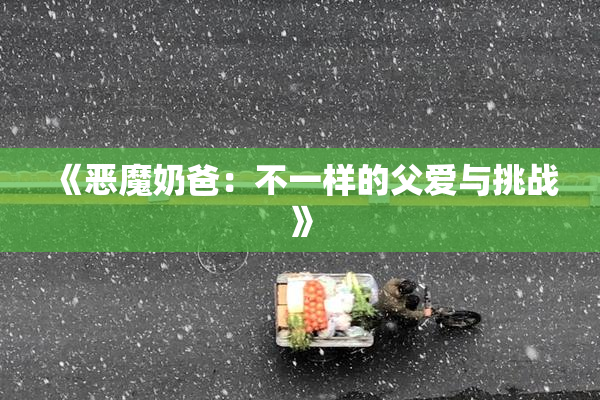 《恶魔奶爸：不一样的父爱与挑战》