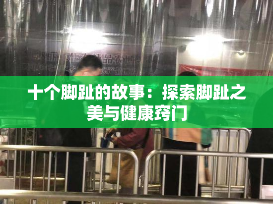 十个脚趾的故事：探索脚趾之美与健康窍门