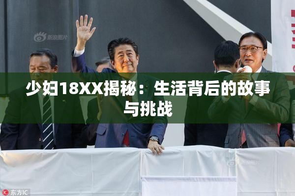 少妇18XX揭秘：生活背后的故事与挑战