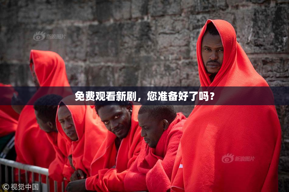 免费观看新剧，您准备好了吗？
