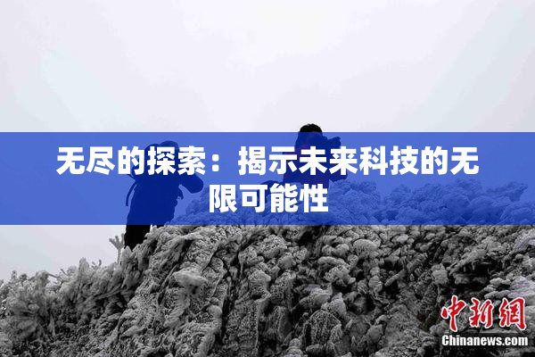 无尽的探索：揭示未来科技的无限可能性