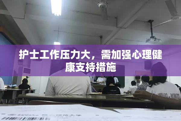 护士工作压力大，需加强心理健康支持措施