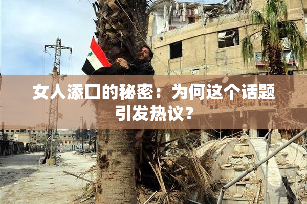 女人添囗的秘密：为何这个话题引发热议？