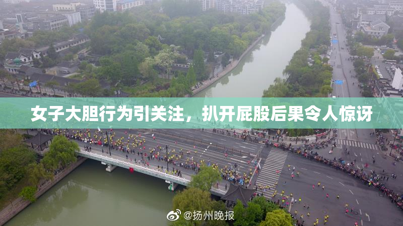 女子大胆行为引关注，扒开屁股后果令人惊讶