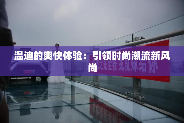 温迪的爽快体验：引领时尚潮流新风尚