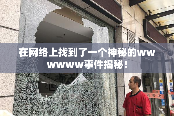 在网络上找到了一个神秘的wwwwww事件揭秘！