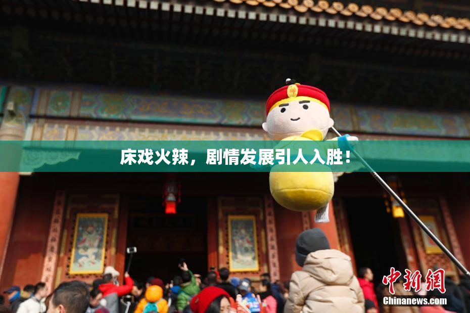 床戏火辣，剧情发展引人入胜！
