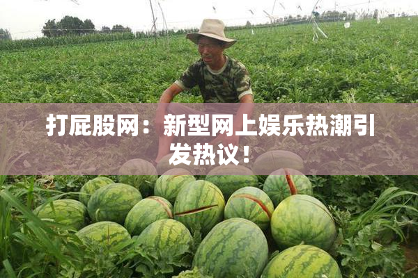 打屁股网：新型网上娱乐热潮引发热议！